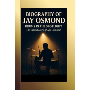 Amelia, Owen BIOGRAPHY OF JAY OSMOND: DRUMS IN THE SPOTLIGHT: The Untold Story of Jay Osmond Amelia, Owen BIOGRAPHY OF JAY OSMOND: DRUMS IN THE SPOTLIGHT: The Untold Story of Jay Osmond