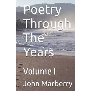Marberry, John E Poetry Through The Years: Volume I Marberry, John E Poetry Through The Years: Volume I
