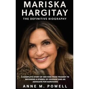 Powell, Anne M. Mariska Hargitay: The Definitive Biography: A Complete Story of Her Rise from Tragedy to Becoming a Symbol of Courage and an Advocate for Survivors Powell, Anne M. Mariska Hargitay: The Definitive Biography: A Complete Story of Her Rise from Tragedy to Becoming a Symbol of Courage and an Advocate for Survivors