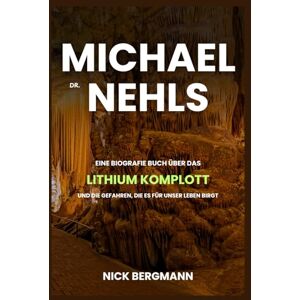 Nick Bergmann Dr. Michael Nehls: Eine Biografie buch über das Lithium-Komplott und die Gefahren, die es für unser Leben birgt Nick Bergmann Dr. Michael Nehls: Eine Biografie buch über das Lithium-Komplott und die Gefahren, die es für unser Leben birgt
