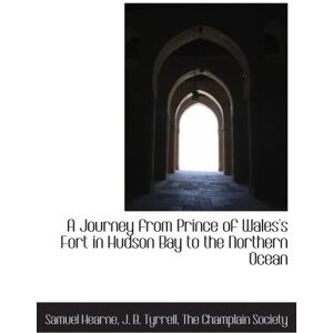 Hearne, Samuel A Journey from Prince of Wales's Fort in Hudson Bay to the Northern Ocean Hearne, Samuel A Journey from Prince of Wales's Fort in Hudson Bay to the Northern Ocean