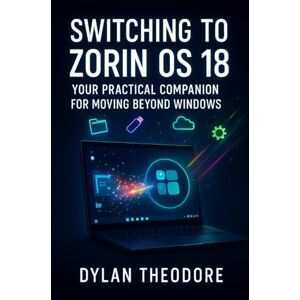 THEODORE, DYLAN Switching to Zorin OS 18: Your Practical Companion for Moving Beyond Windows: The Ultimate Windows to Linux Transition Guide for Everyday Users THEODORE, DYLAN Switching to Zorin OS 18: Your Practical Companion for Moving Beyond Windows: The Ultimate Windows to Linux Transition Guide for Everyday Users