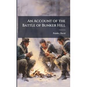 United An Account of the Battle of Bunker Hill United An Account of the Battle of Bunker Hill