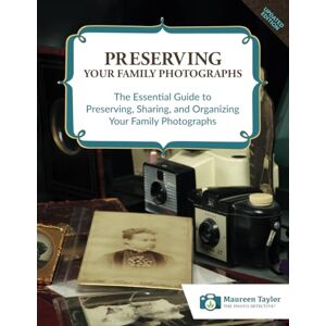 Taylor Preserving Family Photographs: The Essential Guide to Preserving, Sharing, and Organizing Your Family Photographs Taylor Preserving Family Photographs: The Essential Guide to Preserving, Sharing, and Organizing Your Family Photographs