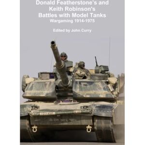 Featherstone, Donald Donald Featherstone’s and Keith Robinson's Battles with Model Tanks: Wargaming 1914-1975 Featherstone, Donald Donald Featherstone’s and Keith Robinson's Battles with Model Tanks: Wargaming 1914-1975
