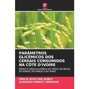 Robet, Emilie Jocelyne Parâmetros Glicémicos DOS Cereais Consumidos Na Côte d'Ivoire: ÍNDICE E CARGA GLICÉMICA DO TRIGO, DO MILHO, DO SORGO, DO PAINÇO E DO FONIO Robet, Emilie Jocelyne Parâmetros Glicémicos DOS Cereais Consumidos Na Côte d'Ivoire: ÍNDICE E CARGA GLICÉMICA DO TRIGO, DO MILHO, DO SORGO, DO PAINÇO E DO FONIO