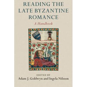 Reading the Late Byzantine Romance: A Handbook Reading the Late Byzantine Romance: A Handbook