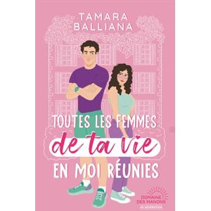 Balliana, Tamara Toutes les femmes de ta vie en moi réunies: une comédie romantique Balliana, Tamara Toutes les femmes de ta vie en moi réunies: une comédie romantique