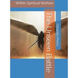 Perez, Orlando The Unseen Battle: Within Spiritual Warfare (The Unseen Realms) Perez, Orlando The Unseen Battle: Within Spiritual Warfare (The Unseen Realms)