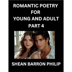 Philip, Shean Barron Romantic Poetry for Young and Adult (Part 4)- Introduction to Romanticism with Tales Told in Verse, Timeless Love and Loss Poems of Passion & Wonder in an Age of Revolution Philip, Shean Barron Romantic Poetry for Young and Adult (Part 4)- Introduction to Romanticism with Tales Told in Verse, Timeless Love and Loss Poems of Passion & Wonder in an Age of Revolution