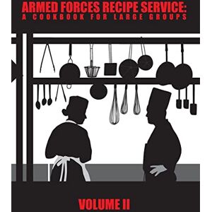 Defense, Department of Armed Forces Recipe Service: A Cookbook for Large Groups: Volume 2 Defense, Department of Armed Forces Recipe Service: A Cookbook for Large Groups: Volume 2