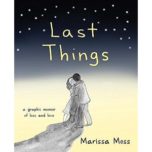 Marissa Moss Last Things: A Graphic Memoir of Loss and Love Marissa Moss Last Things: A Graphic Memoir of Loss and Love