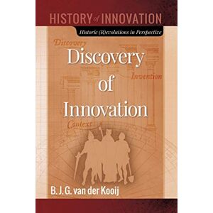van der Kooij, B.J.G. Discovery of Innovation: Historic (R)evolutions in Perspective: 2 (Deep History of Innovation) van der Kooij, B.J.G. Discovery of Innovation: Historic (R)evolutions in Perspective: 2 (Deep History of Innovation)