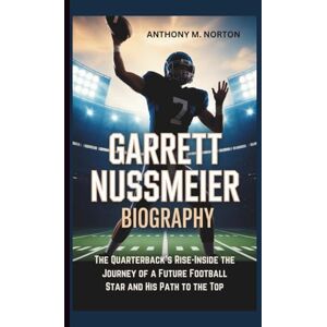 Symantec GARRETT NUSSMEIER BIOGRAPHY: The Quarterback’s Rise-Inside the Journey of a Future Football Star and His Path to the Top Symantec GARRETT NUSSMEIER BIOGRAPHY: The Quarterback’s Rise-Inside the Journey of a Future Football Star and His Path to the Top