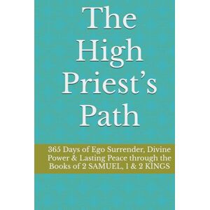 Clark, Kiley Jon The High Priest’s Path: 365 Days of Ego Surrender, Divine Power & Lasting Peace through the Books of 2 SAMUEL, 1 & 2 KINGS Clark, Kiley Jon The High Priest’s Path: 365 Days of Ego Surrender, Divine Power & Lasting Peace through the Books of 2 SAMUEL, 1 & 2 KINGS