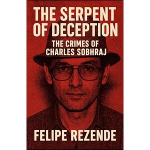 REZENDE, FELIPE ERAK The Serpent of Deception: The Crimes of Charles Sobhraj (Voices of Evil: The Minds of History’s Most Notorious Serial Killers) REZENDE, FELIPE ERAK The Serpent of Deception: The Crimes of Charles Sobhraj (Voices of Evil: The Minds of History’s Most Notorious Serial Killers)