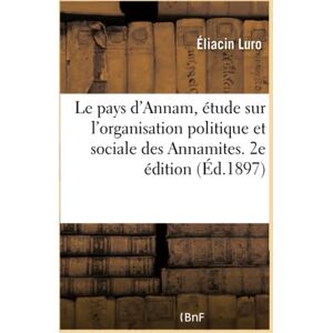 Luro, Éliacin Le pays d'Annam, étude sur l'organisation politique et sociale des Annamites. 2e édition Luro, Éliacin Le pays d'Annam, étude sur l'organisation politique et sociale des Annamites. 2e édition