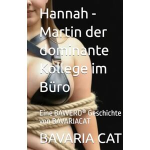 Hannah Martin der dominante Kollege im Büro: Eine BAWERO® Geschichte von BAVARIACAT (HANNAH EINE WELT VOLLER EROTIK UND SPANNUNG) Hannah Martin der dominante Kollege im Büro: Eine BAWERO® Geschichte von BAVARIACAT (HANNAH EINE WELT VOLLER EROTIK UND SPANNUNG)