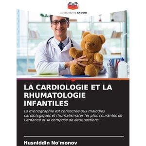 No'monov, Husniddin LA CARDIOLOGIE ET LA RHUMATOLOGIE INFANTILES: La monographie est consacrée aux maladies cardiologiques et rhumatismales les plus courantes de l'enfance et se compose de deux sections No'monov, Husniddin LA CARDIOLOGIE ET LA RHUMATOLOGIE INFANTILES: La monographie est consacrée aux maladies cardiologiques et rhumatismales les plus courantes de l'enfance et se compose de deux sections