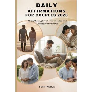 Karla, Bent DAILY AFFIRMATIONS FOR COUPLES 2026: Strengthening Love Communication and Connection Every Day Karla, Bent DAILY AFFIRMATIONS FOR COUPLES 2026: Strengthening Love Communication and Connection Every Day