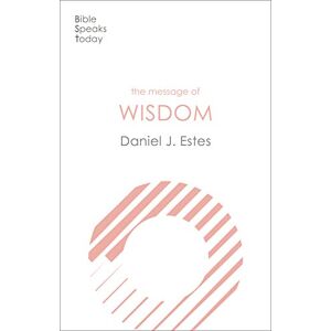 Estes, Daniel J The Message of Wisdom: Learning and Living The Way of The Lord (The Bible Speaks Today Themes) Estes, Daniel J The Message of Wisdom: Learning and Living The Way of The Lord (The Bible Speaks Today Themes)