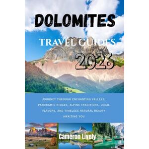 Lively, Cameron DOLOMITES TRA VEL GUIDES 2026: Journey through enchanting valleys, panoramic ridges, alpine traditions, local flavors, and timeless natural beauty awaiting you Lively, Cameron DOLOMITES TRA VEL GUIDES 2026: Journey through enchanting valleys, panoramic ridges, alpine traditions, local flavors, and timeless natural beauty awaiting you