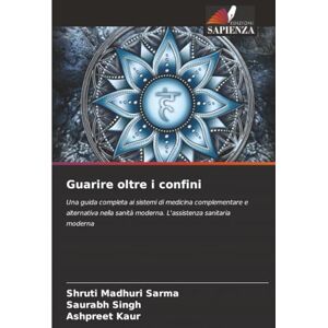 Sarma, Shruti Madhuri Guarire oltre i confini: Una guida completa ai sistemi di medicina complementare e alternativa nella sanità moderna. L'assistenza sanitaria moderna Sarma, Shruti Madhuri Guarire oltre i confini: Una guida completa ai sistemi di medicina complementare e alternativa nella sanità moderna. L'assistenza sanitaria moderna