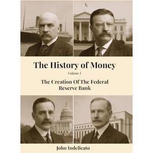 Indelicato, John The History of Money: The Creation Of The Federal Reserve Bank Indelicato, John The History of Money: The Creation Of The Federal Reserve Bank