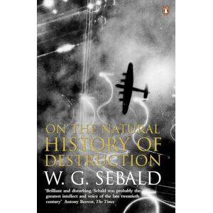 Sebald, W. G. On The Natural History Of Destruction: by Winfried Georg Sebald Sebald, W. G. On The Natural History Of Destruction: by Winfried Georg Sebald