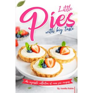 Rubio, Amelia Little Pies with Big Taste: An Exquisite Collection of Mini Pie Recipes Rubio, Amelia Little Pies with Big Taste: An Exquisite Collection of Mini Pie Recipes