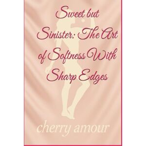 Amour, Cherry Sweet but Sinister: The Art of Softness With Sharp Edges (THE UNBOTHERED & UNTOUCHABLE SERIES) Amour, Cherry Sweet but Sinister: The Art of Softness With Sharp Edges (THE UNBOTHERED & UNTOUCHABLE SERIES)