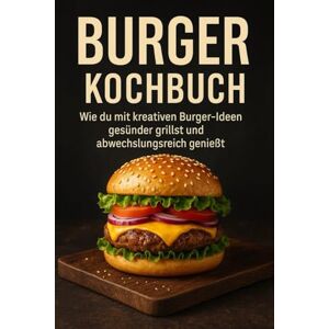 GUT, NUTRALYSE Burger Kochbuch: Wie du mit kreativen Burger-Ideen gesünder grillst und abwechslungsreich genießt GUT, NUTRALYSE Burger Kochbuch: Wie du mit kreativen Burger-Ideen gesünder grillst und abwechslungsreich genießt