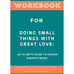 Zenith, Blaine Workbook for Doing Small Things with Great Love: An In-Depth Guide to Sharon Eubank's Book Zenith, Blaine Workbook for Doing Small Things with Great Love: An In-Depth Guide to Sharon Eubank's Book