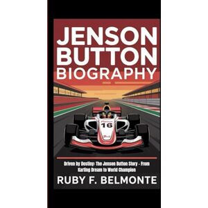 F. Belmonte, Ruby JENSON BUTTON BIOGRAPHY: Driven by Destiny: The Jenson Button Story – From Karting Dream to World Champion F. Belmonte, Ruby JENSON BUTTON BIOGRAPHY: Driven by Destiny: The Jenson Button Story – From Karting Dream to World Champion
