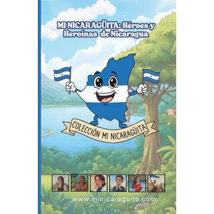 Somarriba, Fernando MI NICARAGÜITA: Historias inspiradoras de Héroes y Heroínas de Nicaragua sobre el valor, confianza, inteligencia y valor de creer en uno mismo. (Libro de lectura, motivación y cultura para niños)) Somarriba, Fernando MI NICARAGÜITA: Historias inspiradoras de Héroes y Heroínas de Nicaragua sobre el valor, confianza, inteligencia y valor de creer en uno mismo. (Libro de lectura, motivación y cultura para niños))