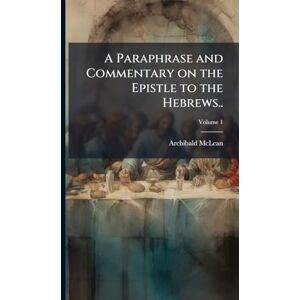 McLean, Archibald 1733-1812 A Paraphrase and Commentary on the Epistle to the Hebrews.. McLean, Archibald 1733-1812 A Paraphrase and Commentary on the Epistle to the Hebrews..