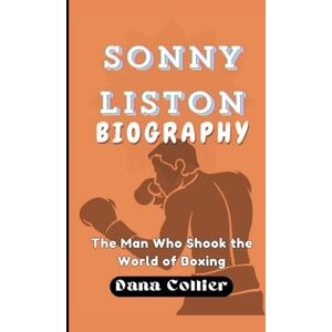 Collier, Dana SONNY LISTON BIOGRAPHY: The Man Who Shook the World of Boxing Collier, Dana SONNY LISTON BIOGRAPHY: The Man Who Shook the World of Boxing
