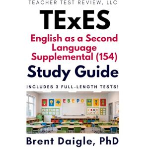 Daigle, Dr. Brent TExES ESL Supplemental (154) Exam Study Guide: Comprehensive Prep with 3 Full-Length Practice Tests for Texas English as a Second Language Teacher Certification Daigle, Dr. Brent TExES ESL Supplemental (154) Exam Study Guide: Comprehensive Prep with 3 Full-Length Practice Tests for Texas English as a Second Language Teacher Certification