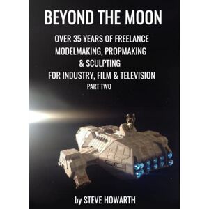 Howarth, mr Stephen Anthony BEYOND THE MOON: OVER 35 YEARS OF FREELANCE MODELMAKING, PROPMAKING & SCULPTING FOR INDUSTRY,FILM & TELEVISION part two Howarth, mr Stephen Anthony BEYOND THE MOON: OVER 35 YEARS OF FREELANCE MODELMAKING, PROPMAKING & SCULPTING FOR INDUSTRY,FILM & TELEVISION part two