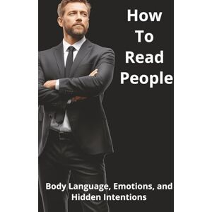 Harding, Karen How To Read People: Body Language, Emotions, and Hidden Intentions Harding, Karen How To Read People: Body Language, Emotions, and Hidden Intentions
