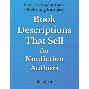 Platt, Bill Book Descriptions That Sell, for Nonfiction Authors Platt, Bill Book Descriptions That Sell, for Nonfiction Authors