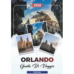 Neil, Peter GUIDA DI VIAGGIO ORLANDO 2026: Disney World, Universal Studios, Parchi a tema, Attrazioni per famiglie, Shopping e vita notturna Neil, Peter GUIDA DI VIAGGIO ORLANDO 2026: Disney World, Universal Studios, Parchi a tema, Attrazioni per famiglie, Shopping e vita notturna