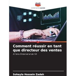 Hossein Zadeh, Sohayla Comment réussir en tant que directeur des ventes: À l'ère d'Internet et de l'IA Hossein Zadeh, Sohayla Comment réussir en tant que directeur des ventes: À l'ère d'Internet et de l'IA