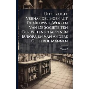 Anonymous Uitgezogte Verhandelingen Uit De Nieuwste Werken Van De Societeiten Der Wetenschappen In Europa En Van Andere Geleerde Mannen Anonymous Uitgezogte Verhandelingen Uit De Nieuwste Werken Van De Societeiten Der Wetenschappen In Europa En Van Andere Geleerde Mannen