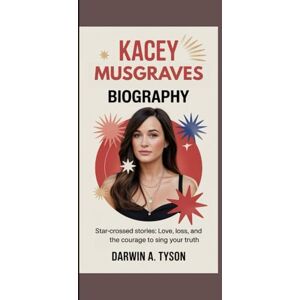 A. TYSON, DARWIN Kacey Musgraves Biography: Star-Crossed Stories Love, Loss, and the Courage to Sing Your Truth A. TYSON, DARWIN Kacey Musgraves Biography: Star-Crossed Stories Love, Loss, and the Courage to Sing Your Truth