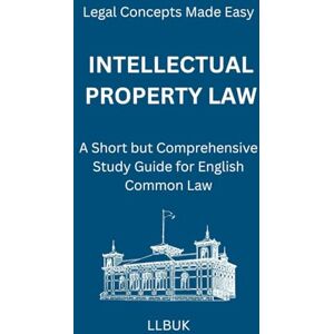 LLBUK Intellectual Property Law: A Short but Comprehensive Study Guide for English Common Law (Legal Concepts Made Easy) LLBUK Intellectual Property Law: A Short but Comprehensive Study Guide for English Common Law (Legal Concepts Made Easy)