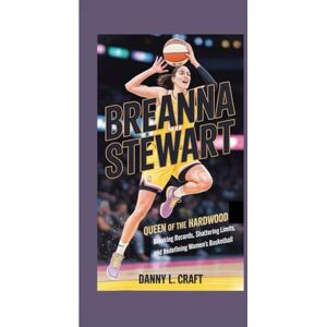 Craft BREANNA STEWART: Queen of the Hardwood Breaking Records, Shattering Limits, and Redefining Women’s Basketball Craft BREANNA STEWART: Queen of the Hardwood Breaking Records, Shattering Limits, and Redefining Women’s Basketball