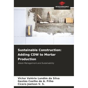 Silva Sustainable Construction: Adding CDW to Mortar Production: Waste Management and Sustainability Silva Sustainable Construction: Adding CDW to Mortar Production: Waste Management and Sustainability