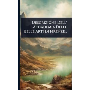 Anonymous Descrizione Dell' Accademia Delle Belle Arti Di Firenze... Anonymous Descrizione Dell' Accademia Delle Belle Arti Di Firenze...