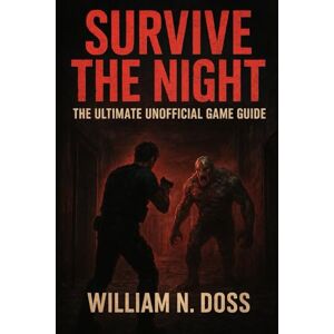 Doss, William N. SURVIVE THE NIGHT THE ULTIMATE UNOFFICIAL GAME GUIDE Doss, William N. SURVIVE THE NIGHT THE ULTIMATE UNOFFICIAL GAME GUIDE